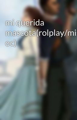 mi querida mascota(rolplay/mis oc)