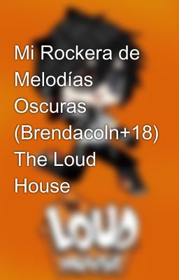 Mi Rockera de Melodías Oscuras (Brendacoln+18) The Loud House