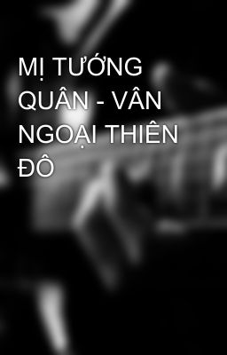 MỊ TƯỚNG QUÂN - VÂN NGOẠI THIÊN ĐÔ