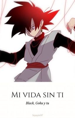 Mi vida sin ti (Black, Goku y tú)