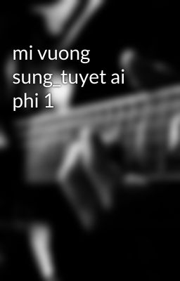 mi vuong sung_tuyet ai phi 1