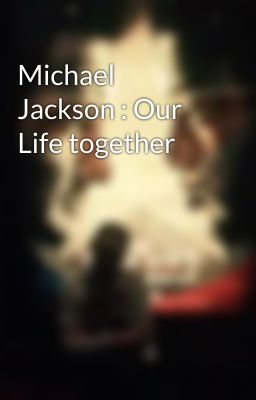 Michael Jackson : Our Life together