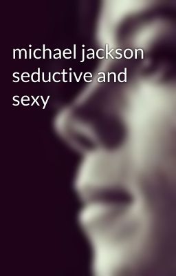 michael jackson seductive and sexy