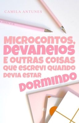 Microcontos, devaneios e coisas que escrevi quando devia estar dormindo