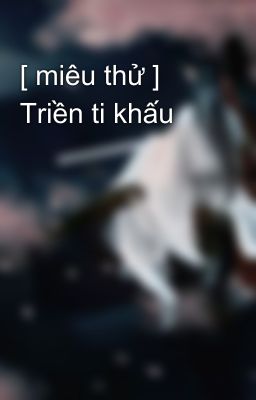 [ miêu thử ] Triền ti khấu