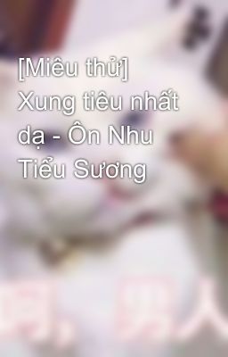 [Miêu thử] Xung tiêu nhất dạ - Ôn Nhu Tiểu Sương