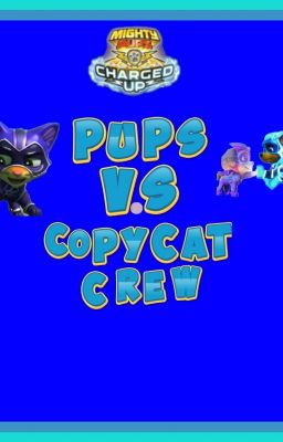 Mighty Pups~ Charged Up Pups VS. The Copycat Crew [COMPLETED]