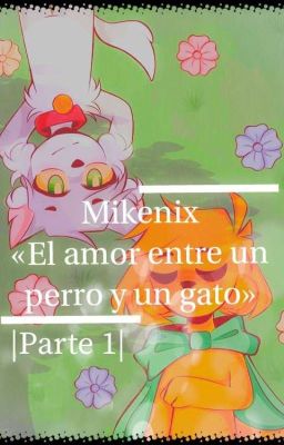 Mikenix «El amor entre un perro y un Gato» |Parte 1| (Reescrita)