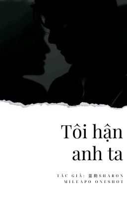 [MILEAPO Oneshot][Dịch] Tôi Hận Anh Ta