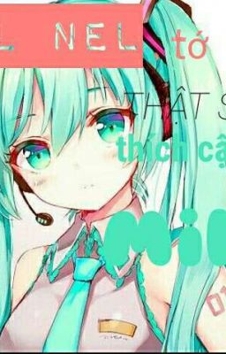 ( Milen) Nel nel, tớ thật sự thích cậu đó, Miku!( Tạm Drop)