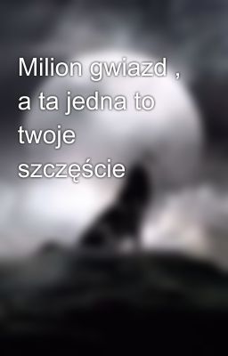 Milion gwiazd , a ta jedna to twoje szczęście