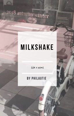 milkshake                                                     [jjk x pjm]