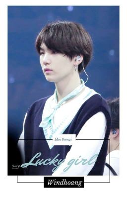 Min Yoongi ▪Cô gái may mắn▪