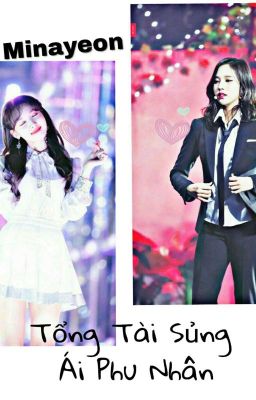 [Minayeon] [LONGFIC] Tổng Tài Sủng Ái Phu Nhân.