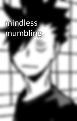 mindless mumbling