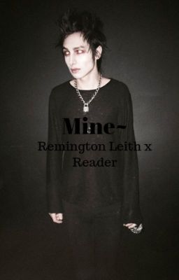 Mine (Remington Leith x Reader)