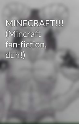 MINECRAFT!!! (Mincraft fan-fiction, duh!)