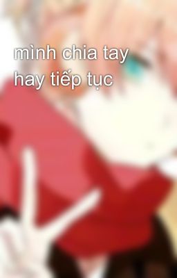 mình chia tay hay tiếp tục 