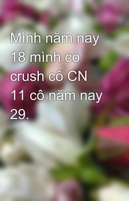 Mình năm nay 18 mình có crush cô CN  11 cô năm nay 29.