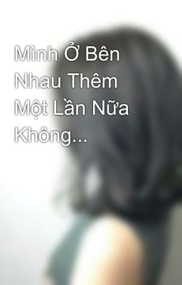 Mình Ở Bên Nhau Thêm Một Lần Nữa Không...