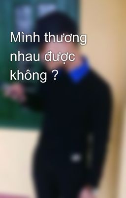 Mình thương nhau được không ?