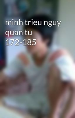 minh trieu nguy quan tu 172-185