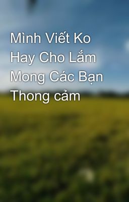 Mình Viết Ko Hay Cho Lắm Mong Các Bạn Thong cảm