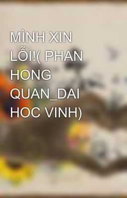 MÌNH XIN LỖI!( PHAN HONG QUAN_DAI HOC VINH)