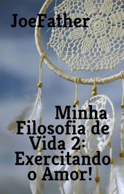 Minha Filosofia de Vida 2: Exercitando o Amor!