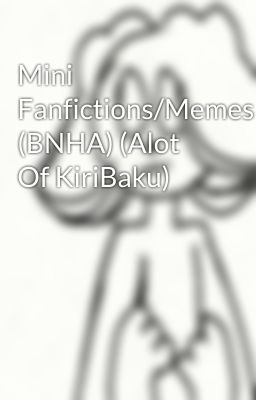 Mini Fanfictions/Memes (BNHA) (Alot Of KiriBaku)