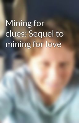 Mining for clues: Sequel to mining for love