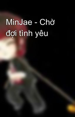 MinJae - Chờ đợi tình yêu