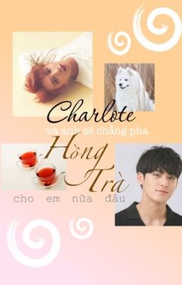 [MinShua|oneshot|SE] Charlote và anh sẽ chẳng pha hồng trà cho em nữa đâu.