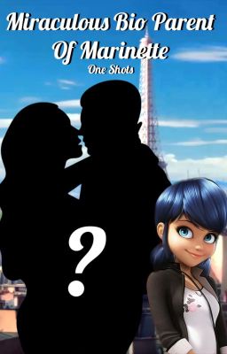 Miraculous Bio-Parent Of Marinette: One Shots