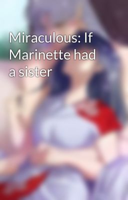 Miraculous: If Marinette had a sister