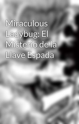 Miraculous Ladybug: El Misterio de la Llave Espada