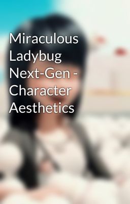 Miraculous Ladybug Next-Gen - Character Aesthetics