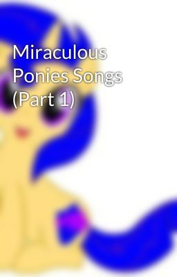 Miraculous Ponies Songs (Part 1)