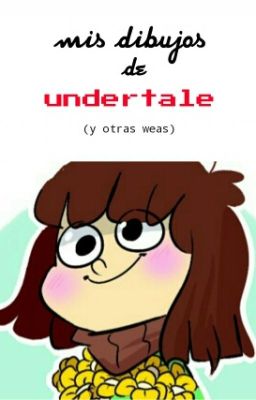 mis dibujos de undertale (y otras weas)