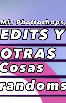 Mis phottoshops, edits y cosas randoms