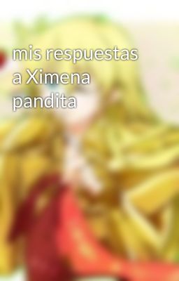 mis respuestas a Ximena pandita