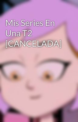 Mis Series En Una T2 [CANCELADA]