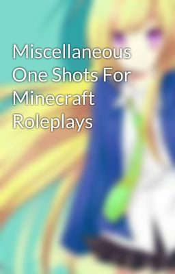 Miscellaneous One Shots For Minecraft Roleplays