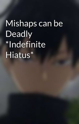 Mishaps can be Deadly *Indefinite Hiatus*