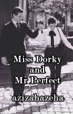 Miss Dorky and Mr Perfect (Selesai)