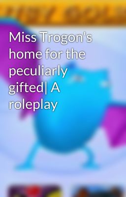 Miss Trogon's home for the peculiarly gifted| A roleplay