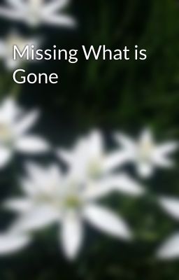 Missing What is Gone