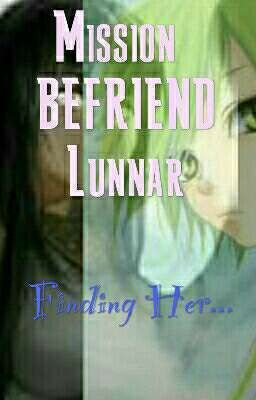 MISSION BEFRIEND LUNNAR -Finding Her...