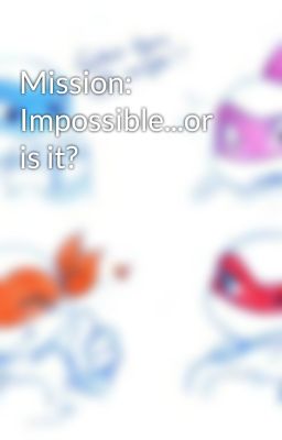 Mission: Impossible...or is it?