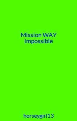 Mission WAY Impossible (parts 1,2 and 3)